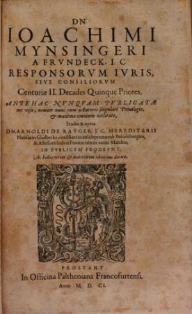 Dn. Joachimi Mynsingeri a Frundeck, I.C. Responsorum Iuris, Sive Consiliorum Centuria ..., 2