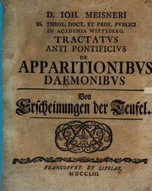 D. Ioh. Meisneri Ss. Theol. Doct. Et Prof. Pvblici In Academia Witteberg. Tractatvs Anti Pontificivs De Apparitionibvs Daemonibvs : = Von Erscheinungen der Teufel