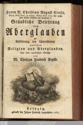 Herrn D. Christian August Crusii, Theol. Prof. Prim. zu Leipzig, Philos. Prof. Extr. des Hochstifts Meissen Prälaten und Domherrn [et]c. Gründliche Belehrung vom Aberglauben zur Aufklärung des Unterschiedes zwischen Religion und Aberglauben