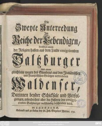 Unterredung 2: Die Seufftzende Saltzburger, Oder Besondere Unterredung Jm Reiche der Lebendigen, Zwischen einem der Religion halben aus dem Lande emigrirenden Saltzburger Und einem gleichfalls wegen des Glaubens aus dem Jtaliänischen und Frantzösischen Gräntzen vertriebenen Waldenser : Darinnen beyder Schicksale und Verfolgungen, insonderheit aber die Historie der emigrirenden Saltzburger vollständig beschrieben wird