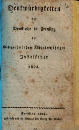 Denkwürdigkeiten der Domkirche in Freysing : bei Gelegenheit ihrer XI-hundertjährigen Jubelfeyer 1824