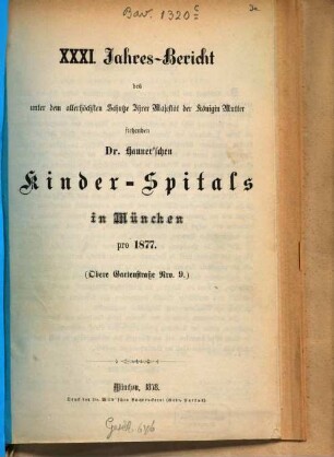Jahres-Bericht des unter dem allerhöchsten Schutze Ihrer Majestät der Königin-Mutter stehenden Dr. Hauner'schen Kinder-Spitals in München. 31. 1877 (1878)