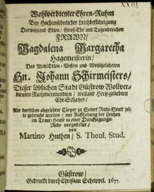 Wohlverdienter Ehren-Ruhm : Bey Hochansehnlicher Leichbestättigung Der ... Magdalena Margaretha Hagemeisterin/ Des ... Johann Schirmeisters ... Ehe-Schatzes