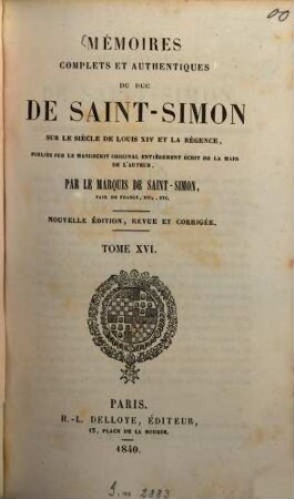 Mémoires complets et authentiques du duc de Saint-Simon sur le siècle de Louis XIV et la Régence. 16