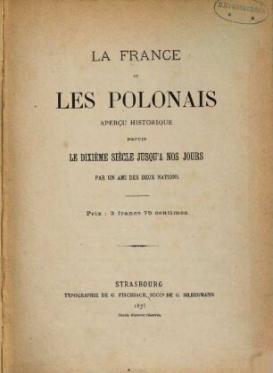 La France et les Polonais : Aperçu historique depuis le dixième siècle jusqu'à nos jours. Par un ami des deux nations