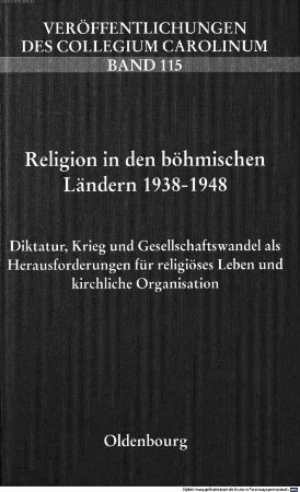 Religion in den böhmischen Ländern 1938 - 1948 : Diktatur, Krieg und Gesellschaftswandel als Herausforderungen für religiöses Leben und kirchliche Organisation