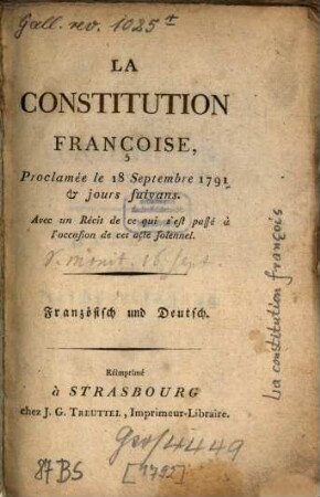 La Constitution Françoise : Proclamée le 18 Septembre 1791 et jours suivans. Avec un Récit de ce qui s'est passé à l'occassion de cet acte solennel. Französisch und Deutsch = Urkunde der französischen Reichsverfassung