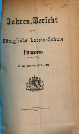Jahres-Bericht über die Königl. Latein-Schule Pirmasens in der Pfalz : für das Schuljahr ... 1875/76