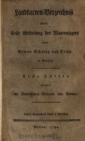 Landkarten-Verzeichniß oder Erste Abtheilung des Waarenlagers von Simon Schropp und Comp. in Berlin, 1. Enth. die sämmtlichen Staaten von Europa