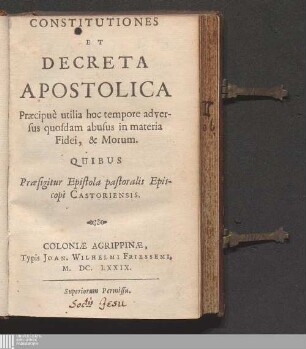 Constitutiones Et Decreta Apostolica : Præcipuè utilia hoc tempore adversus quosdam abusus in materia Fidei, & Morum ; Quibus Præfigitur Epistola pastoralis Episcopi Castoriensis