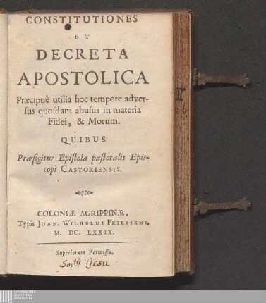 Constitutiones Et Decreta Apostolica : Præcipuè utilia hoc tempore adversus quosdam abusus in materia Fidei, & Morum ; Quibus Præfigitur Epistola pastoralis Episcopi Castoriensis