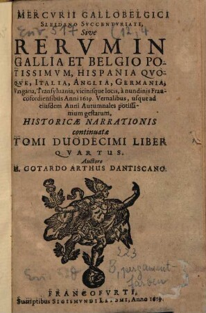 Mercurii Gallobelgici, sive rervm in Gallia et Belgio potissimvm: Vngaria qvoqve, Germania, Polonia, Hispania, Italia, Anglia, alibique gestarum ... nvncii tomvs. 12,4. 1619