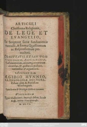 Articuli Christianae Religionis De Lege Et Evangelio, Ex Scripturae sacrae fundamentis extructi, & forma Quaestionum ac Responsionum pertractati : Confutatis Etiam Pontificiorum, Antinomorum, Calvinianorum, aliorumq[ue] novatorum erroribus, &, quibus eos palliant, rationibus & argumentis