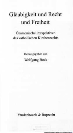 Gläubigkeit und Recht und Freiheit : ökumenische Perspektiven des katholischen Kirchenrechts