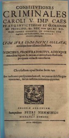 Constitvtiones Criminales Caroli V. Imp. Caes. ... Anno M.D.XXX. & M.D.XXXII. promulgatæ : Cvm Ivre Commvni Collatæ, notisque brevissimis illustratæ, Ivdicibvs, Procvratoribvs, Adeoqve omnibus legum & rerum criminalium studiosis perquam vtiles & necessariæ