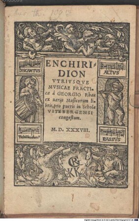 ENCHIRIDION VTRIVSQVE MVSICAE PRACTIcae : à GEORGIO Rhau ex uarijs Musicorum libris, pro pueris in Schola VITEBERGENSI congestum