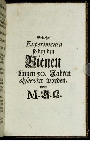 Etliche Experimenta so bey den Bienen binnen 50. Jahren observirt worden.