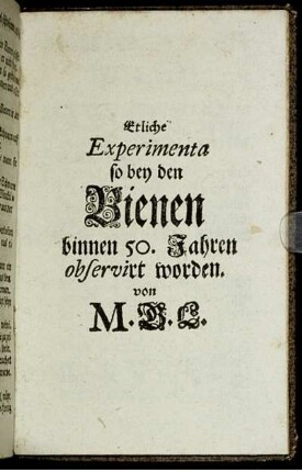 Etliche Experimenta so bey den Bienen binnen 50. Jahren observirt worden.