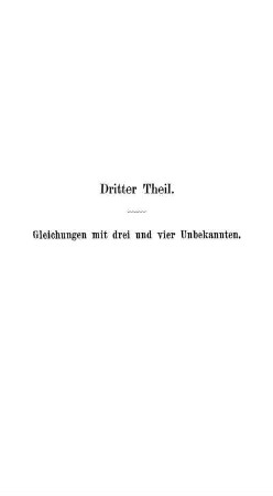 Dritter Theil. Gleichungen mit drei und vier Unbekannten.