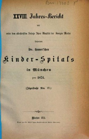 Jahres-Bericht des unter dem allerhöchsten Schutze Ihrer Majestät der Königin-Mutter stehenden Dr. Hauner'schen Kinder-Spitals in München. 28. 1874 (1875)