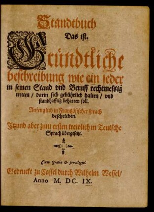 Standtbuch Das ist. Gründtliche beschreibung wie ein jeder in seinen Stand und Beruff rechtmeßig tretten/ darin sich gebührlich halten/ und standhafftig beharren soll : Anfenglich in Frantzösischer sprach beschrieben. Itzund aber zum ersten trewlich in Teutsche Sprach übergesetzt