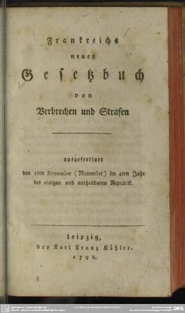 Frankreichs neues Gesetzbuch von Verbrechen und Strafen : ausgefertiget den 3ten Brumaire (November) im 4ten Jahr der einigen und untheilbaren Republik