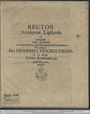 Rector Academiae Lipsiensis ad exequias viri-juvenis ... Friderici Finckelthusii ... cives academicos ... invitat : [Progr. ad exequias Frid. Finckelthusii]