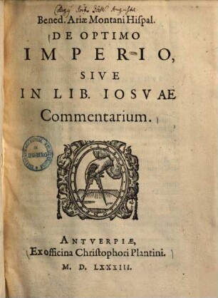 Bened. Ariae Montani Hispal. De optimo imperio, sive in lib. Iosvae commentarium