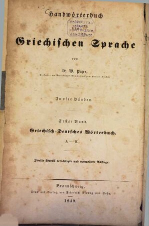 W. Pape's Handwörterbuch der griechischen Sprache : in vier Bänden. 1, Griechisch-deutsches Handwörterbuch : Alpha - Kappa