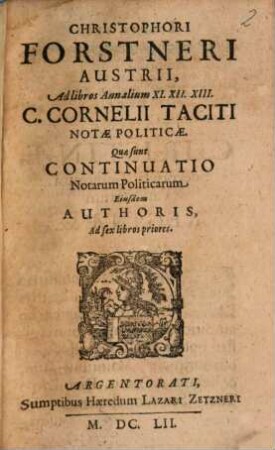 Christophori Forstneri Austrii, Ad libros Annalium XI. XII. XIII. C. Cornelii Taciti Notæ Politicæ : Quæ sunt Continuatio Notarum Politicarum Eiusdem Autoris, Ad sex libros priores