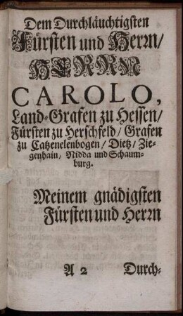 Dem Durchlauchtigsten Fürsten und Herrn, Herrn Carolo, Land-Grafen zu Hessen, Fürsten zu Herschfeld ...