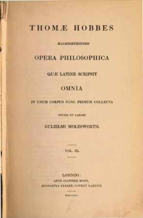 Thomae Hobbes Malmesburiensis opera philosophica quae latine scripsit omnia, 3. (1841). - VIII, 569 S.
