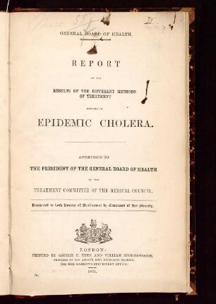Report on the results of the different methods of treatment pursued in epidemic cholera : addressed to the President of the General Board of Health ; pres. to both Houses of Parliamentin relation to the cholera-epidemic of 1854 ; pres. to both Houses of Parliament