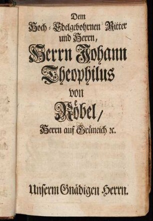 Dem Hoch-Edelgebohrnen Ritter und Herrn, Herrn Johann Theophilus von Röbel/ [...]