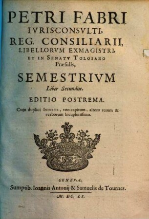 Petri Fabri Ivrisconsvlti, Reg. Consiliarii ... Semestrivm Liber .... Secundus