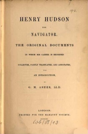 Henry Hudson the navigator : the original documents in wich his career is recorded collected, partly translated, and annotated with an introduction
