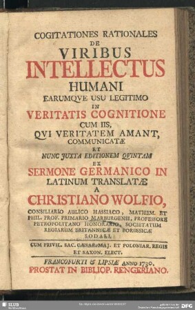 Cogitationes Rationales De Viribus Intellectus Humani Earumque Usu Legitimo In Veritatis Cognitione Cum Iis, Qui Veritatem Amant, Communicatae Et Nunc Juxta Editionem Quintam