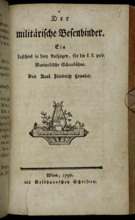 Der militärische Besenbinder : Ein Lustspiel in drey Aufzügen, für die k. k. priv. Marinellische Schaubühne