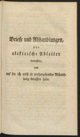 Briefe und Abhandlungen, die elektrische Ableiter betreffen, und auf die ich mich in vorhergehender Abhandlung beruffen habe.