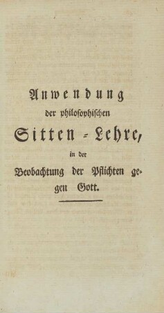 Anwendung der philosophischen Sitten-Lehre, in der Beobachtung der Pflichten gegen Gott.