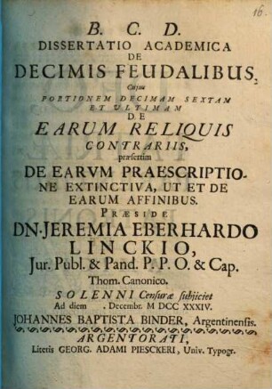 Diss. acad. de decimis feudalibus : cuius portionem decimam sextam et ultimam de earum reliquis contrariis, praesertim de earum praescriptione extinctiva, ut et de earum affinibus