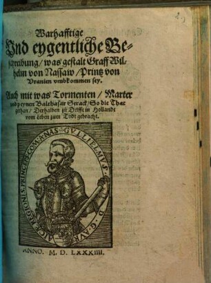 Warhafftige Und eygentliche Beschreibung, was gestalt Graff Wilhelm von Nassaw ... umbkommen sey : Auch mit was Tormenten ... Balthasar Serack ... zum Todt gebracht