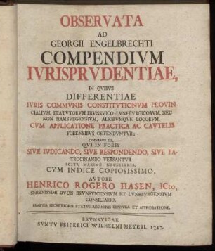 Observata Ad Georgii Engelbrechti Compendium Iurisprudentiæ : In Quibus Differentiae Iuris Communis Constitutionum Provincialium, Statutorum Brunsvico-Luneburgicorum, Nec Non Hamburgensium, ... ; Cum Applicatione Practica Ac Cautelis Forensibus Ostenduntur ...
