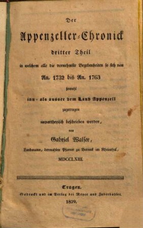 Der Appenzeller-Chronick ... Theil, 3. ... in welchem alle die vornehmste Begebenheiten so sich von An. 1732 bis An. 1763 sowohl inn- als ausser dem Land Appenzell zugetragen unpartheyisch beschrieben worden