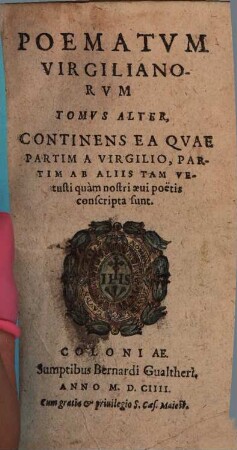 Pvblii Virgilii Maronis Poetaru[m] Latinoru[m] principis opera in dubitata omnia : Ad doctiss. R. P. Jacobi Pontani castigationes accuratissime excusa ... Reliquis quae Maronis nomine circumferuntur opusculis seorsim impressis, 2. Continens Ea Qvae Partim A Virgilio, Partim Ab Aliis Tam Vetusti quam nostri aeui poetis conscripta sunt