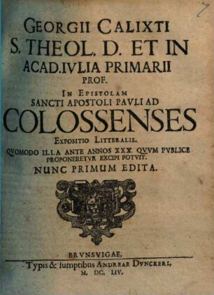 Georgii Calixti ... In Acad. Ivlia Primarii Prof. In Epistolam Sancti Apostoli Pavli Ad Colossenses Expositio Litteralis