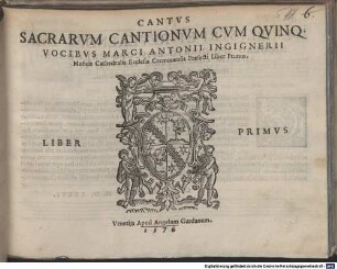 SACRARVM CANTIONVM CVM QVINQ[VE] VOCIBVS MARCI ANTONII INGIGNERII ... Liber Primus