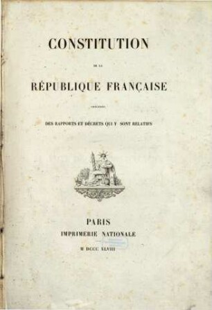 Constitution de la République Française : précédée des rapports et décrets qui y sont relatifs