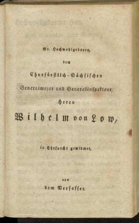 Sr. Hochwohlgeboren, dem Churfürstlich-Sächsischen Generalmajor und Generalinspekteur, Herrn Wilhelm von Low, [...]