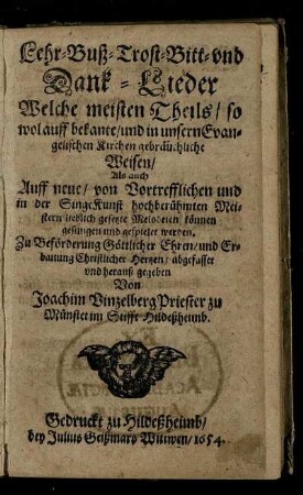 Lehr-, Buß, Trost-, Bitt- und Dank-Lieder, welche meisten Theils, so wol auff bekante ... Weisen, als auch auff neue ... Melodeien können gesungen u. gespielet werden.